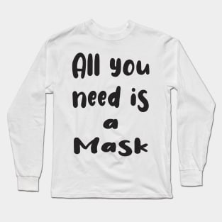 All You Need Is... a Mask Long Sleeve T-Shirt